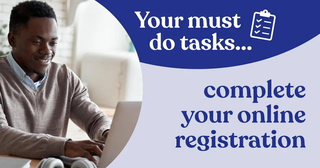 Your must do tasks: complete your online registration